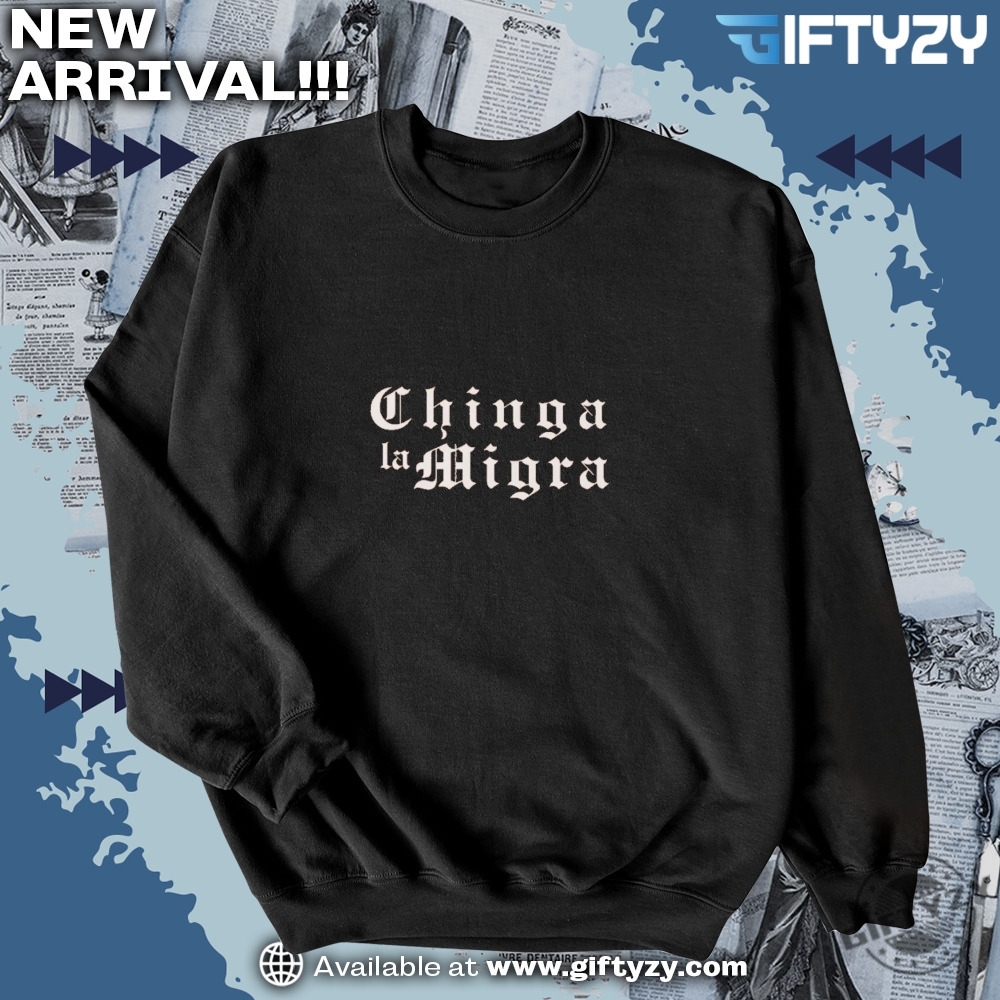 Chinga La Migra Funny Political Shirt 6 Chinga La Migra Funny Political Shirt