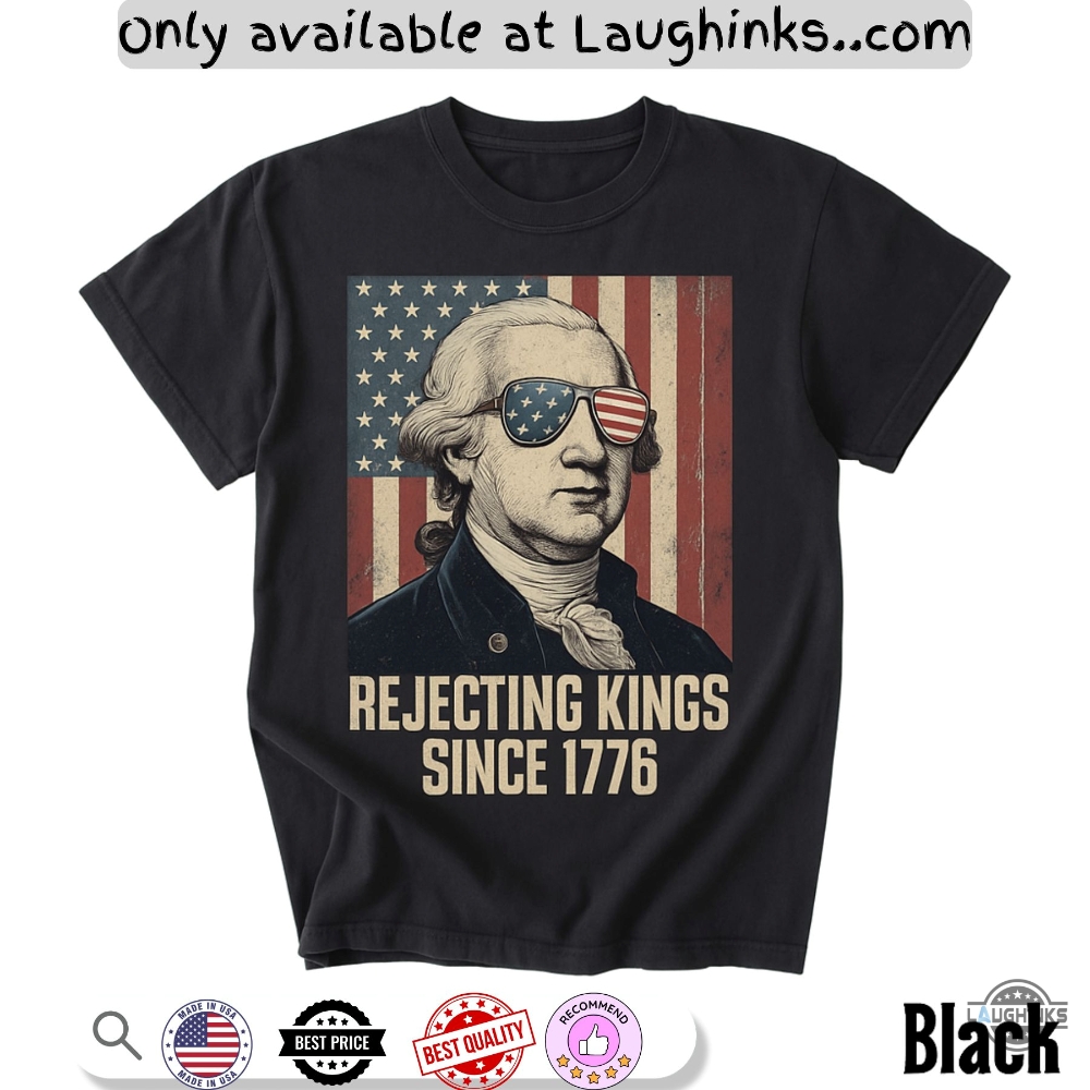 Rejecting Kings Since 1776 Protest Shirt Anti Trump Maga 5 Rejecting Kings Since 1776 Protest Shirt Anti Trump MAGA