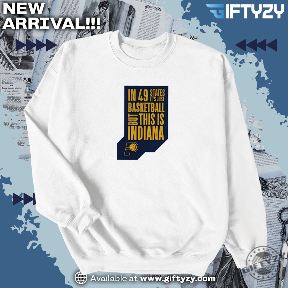 Nba Indiana Pacers In 49 States Its Just Basketball But This Is Indiana Vintage Shirt 6 NBA Indiana Pacers in 49 states it’s just basketball but this is Indiana vintage shirt