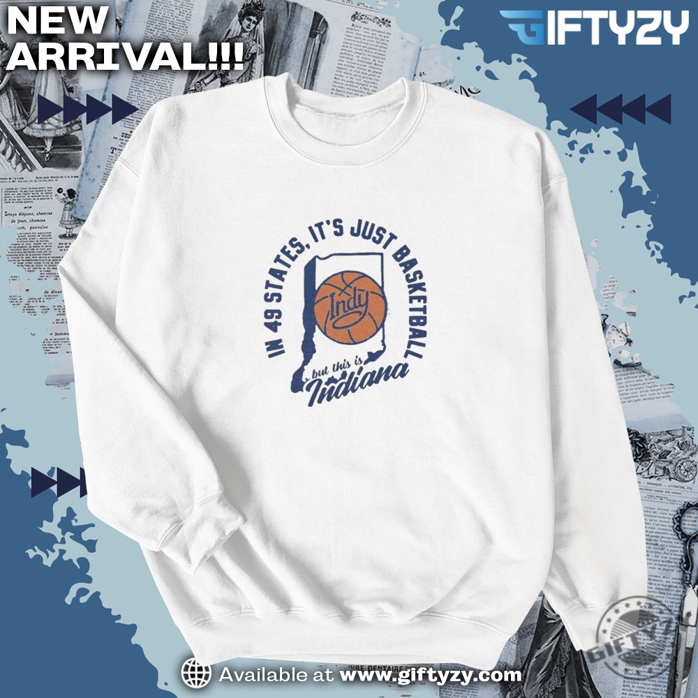 Indiana Fever In 49 States Its Just Basketball But This Is Indiana Shirt 6 Indiana Fever In 49 States It’s Just Basketball But This Is Indiana Shirt