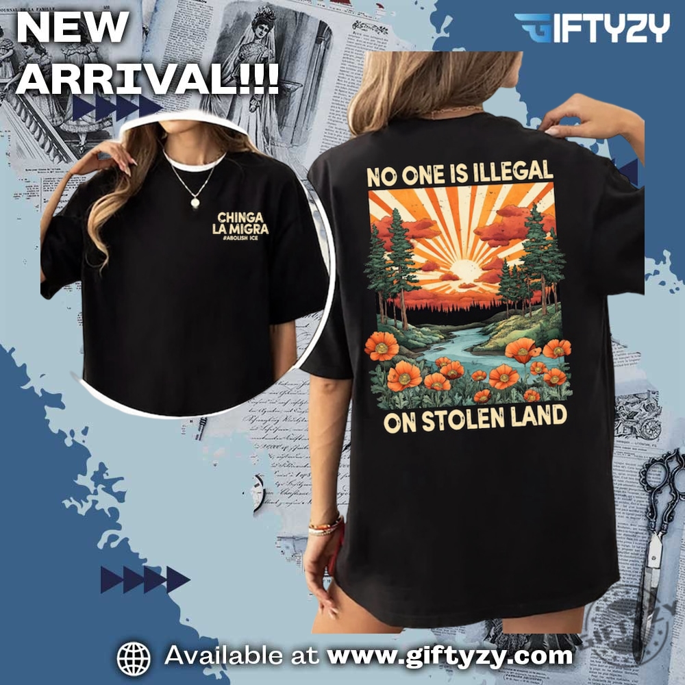 No Human Is Illegal On Stolen Island, Chinga La Migra, Abolish Ice Shirt 13 No Human Is Illegal On Stolen Island Tee Chinga La Migra Shirt