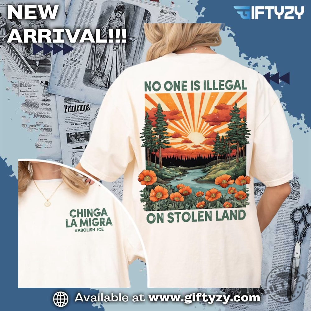 No Human Is Illegal On Stolen Island Tee Chinga La Migra Shirt 3 No Human Is Illegal On Stolen Island Tee Chinga La Migra Shirt