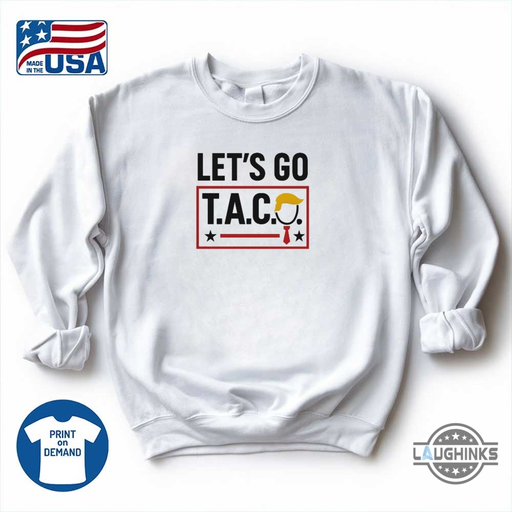 Lets Go Taco Funny Protest Anti Trump Shirt 8 Lets Go TACO Funny Protest Anti Trump Shirt