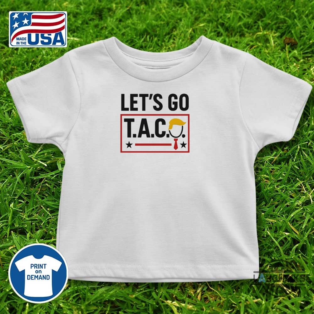 Lets Go Taco Funny Protest Anti Trump Shirt 9 Lets Go TACO Funny Protest Anti Trump Shirt