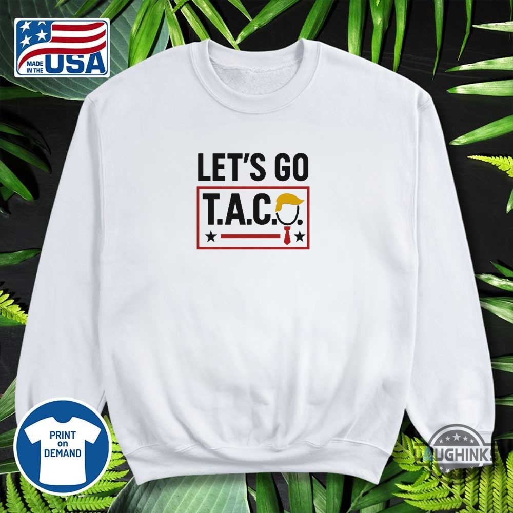 Lets Go Taco Funny Protest Anti Trump Shirt 10 Lets Go TACO Funny Protest Anti Trump Shirt