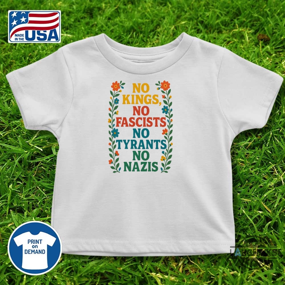 No Kings No Fascists No Tyrants No Nazis Anti Trump Shirt 9 No Kings no fascists no tyrants no nazis anti trump shirt