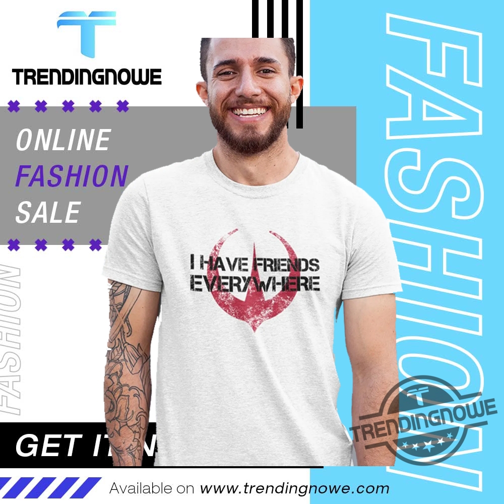 I Have Friends Everywhere Shirt trendingnowe 1
