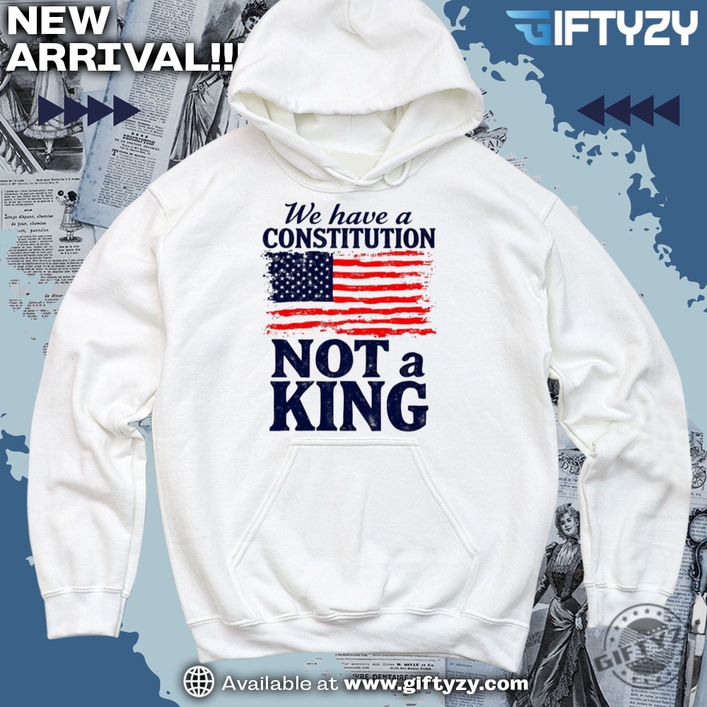 No Kings In America, Rejecting Kings Shirt 10 We Have A Constitution No Kings Antitrump Protest Shirt
