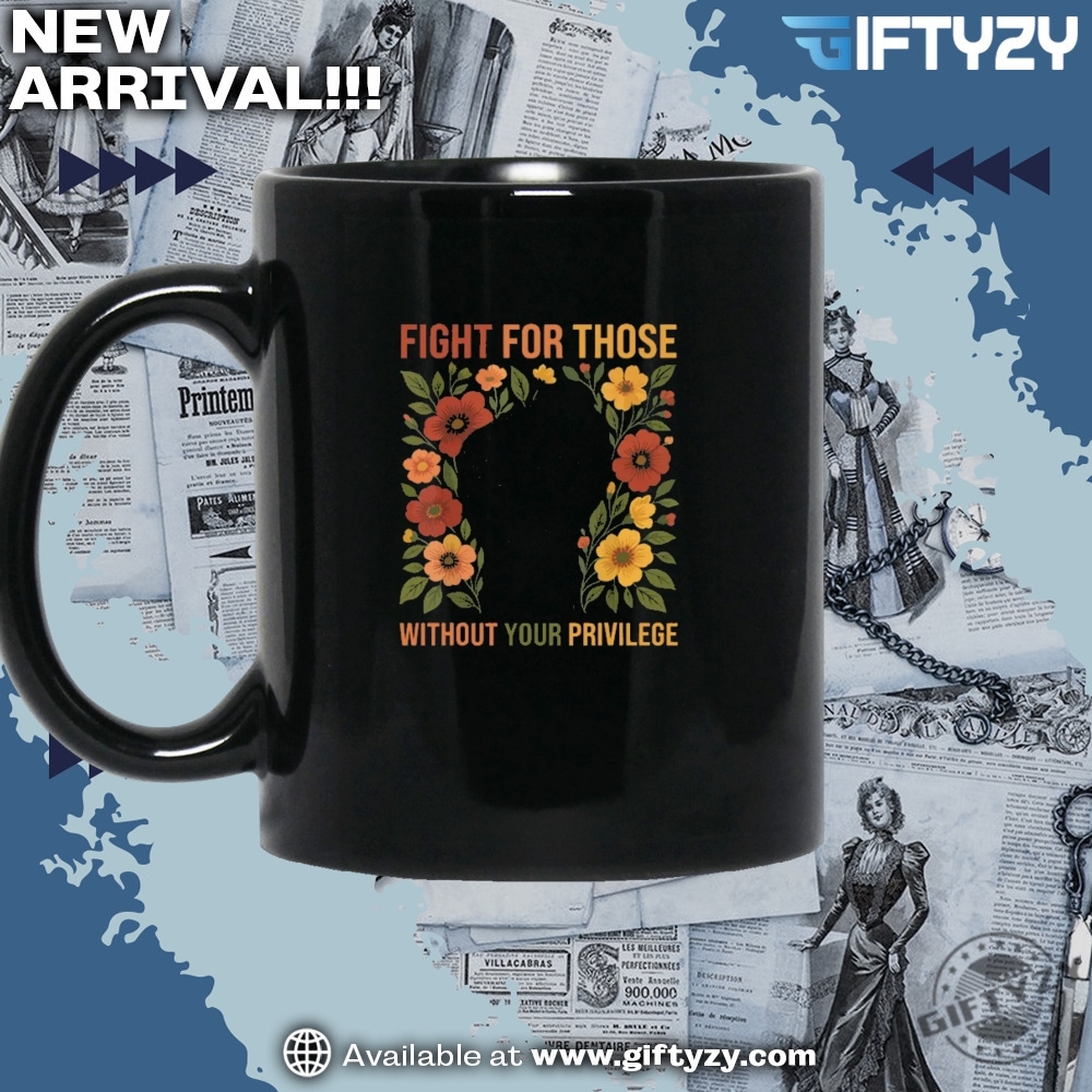 Fight For Those Without Your Privilege Racial Equality Shirt 5 Fight For Those Without Your Privilege Racial Equality Shirt