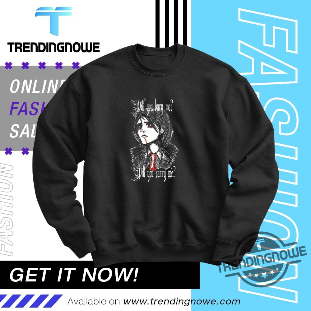 Will You Bury Me Shirt 10 Will You Bury Me Shirt