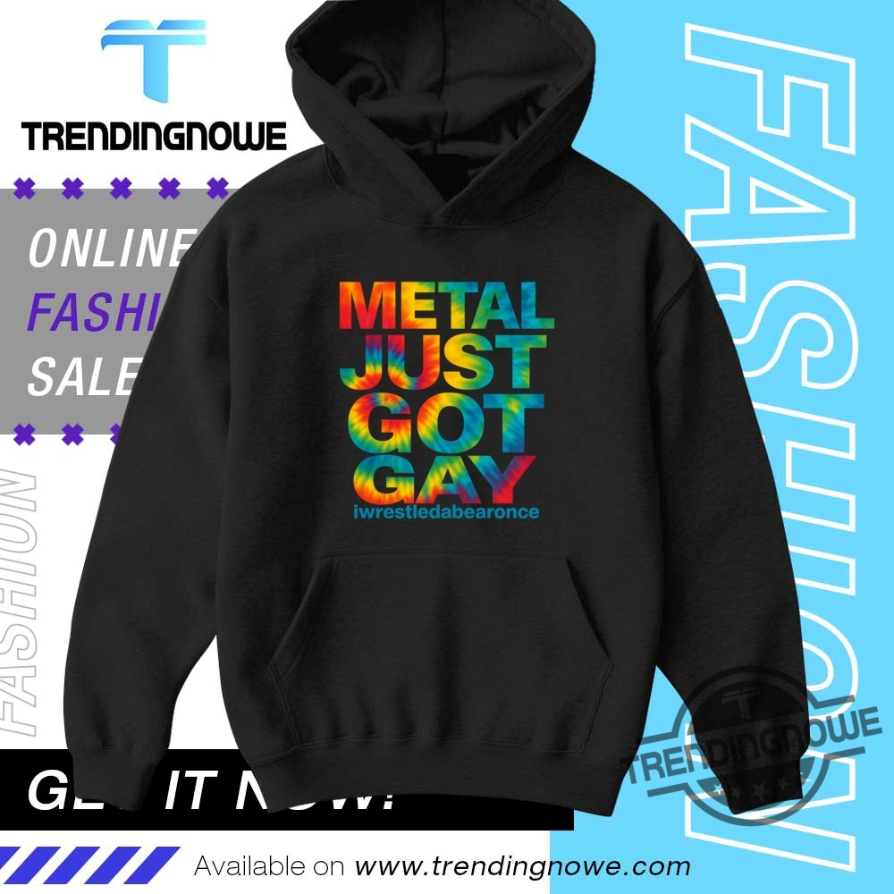 Metal Just Got Gay Iwrestledabearonce Shirt 9 Metal Just Got Gay Iwrestledabearonce Shirt