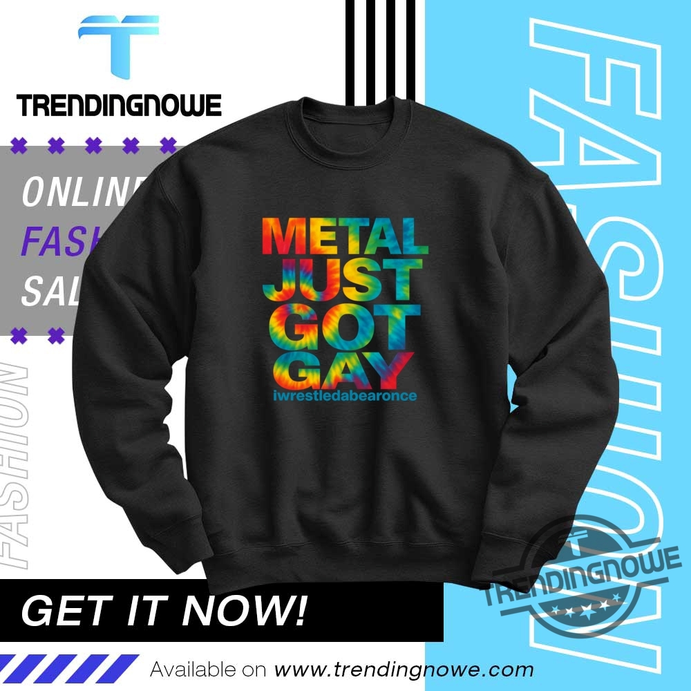Metal Just Got Gay Iwrestledabearonce Shirt 10 Metal Just Got Gay Iwrestledabearonce Shirt