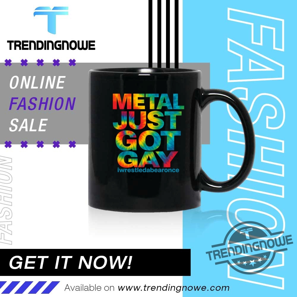 Metal Just Got Gay Iwrestledabearonce Shirt 11 Metal Just Got Gay Iwrestledabearonce Shirt