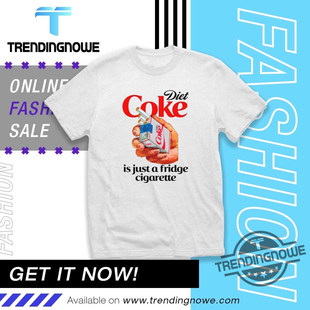 "Top 5 Trending Shirts of 2025: Unique Designs for Every Cause" 8 Diet Coke Is Just A Fridge Cigarette Shirt