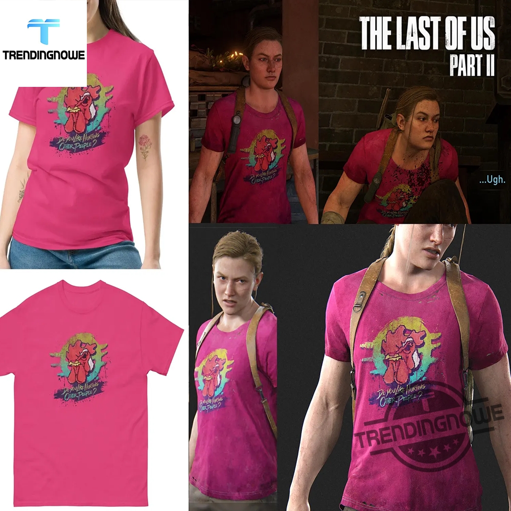 The Last Of Us Part Ii Abby Replica Do You Like Hurting Other People Shirt trendingnowe 2