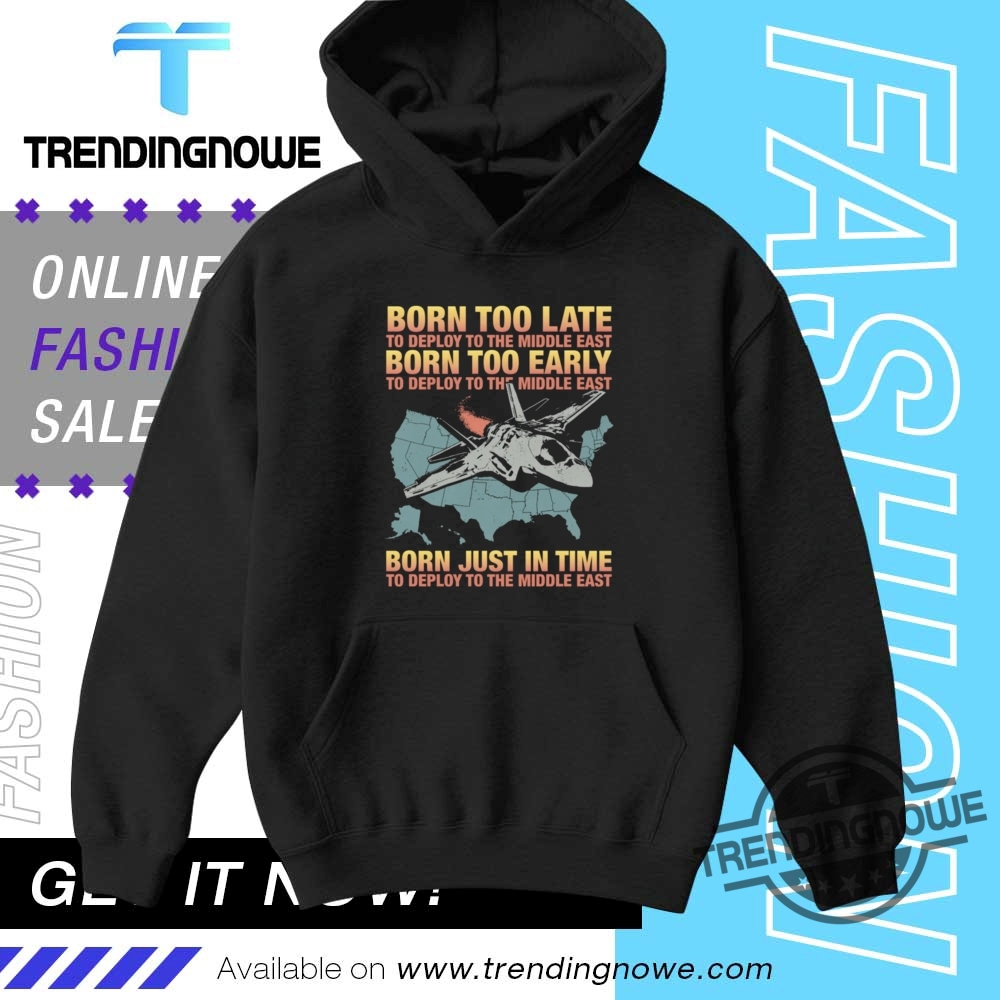 Born Too Late To Deploy To The Middle East Shirt 9 Born Too Late To Deploy To The Middle East Shirt