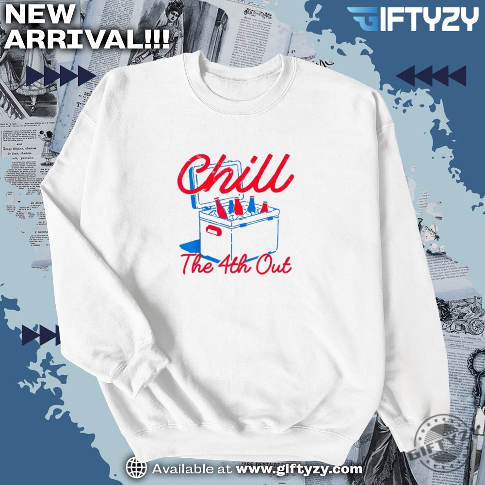 Chill The 4Th Out Red White And Blue Shirt 6 Chill The 4th Out Red White And Blue Shirt