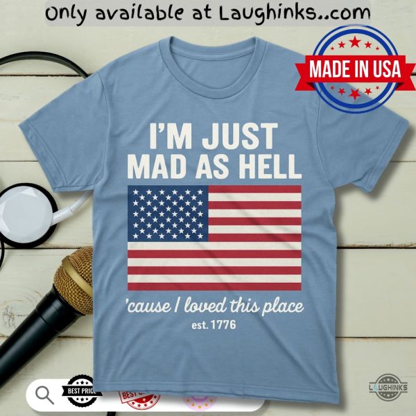 im just mad as hell cause i loved this place usa flag shirt