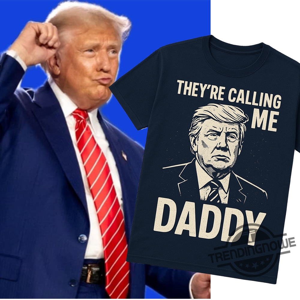 Trump They're Calling Me Daddy Shirt Trump Daddy T Shirt 6 Trump They’re Calling Me Daddy Shirt Trump Daddy T Shirt