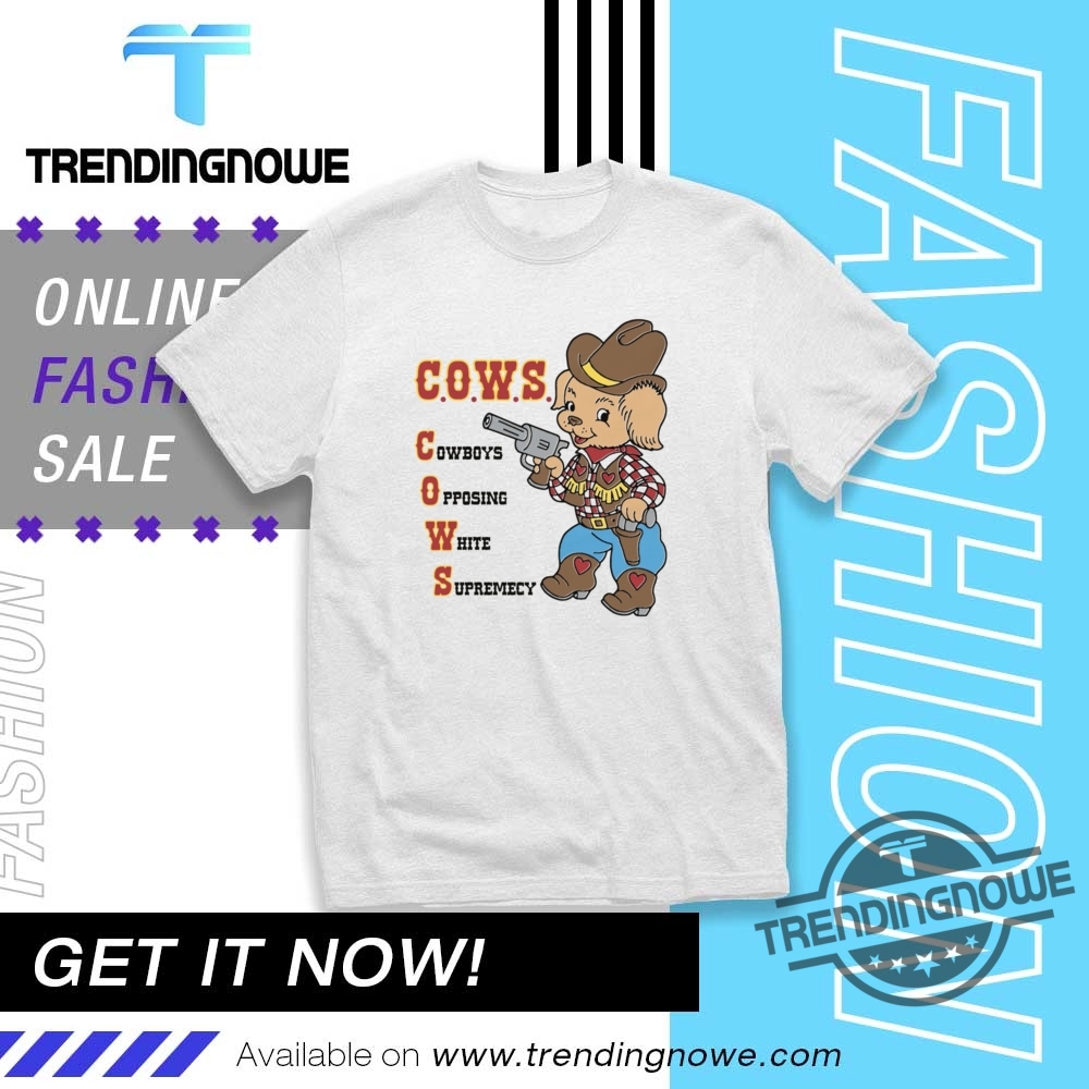 "Top 5 Trending Political Shirts Making Waves in 2023 Fashion" 6 Cows Cowboys Opposing White Supremacy Shirt