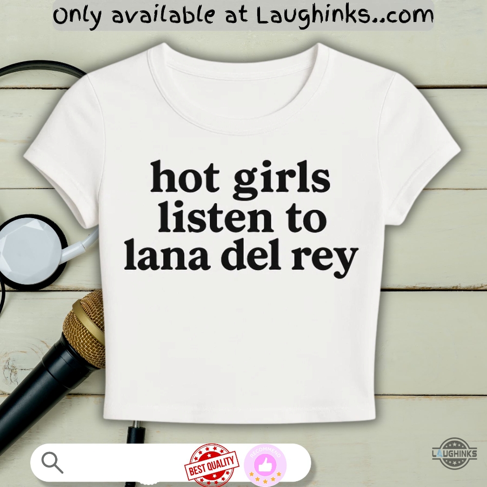 Hot Girls Listen To Lana Del Rey Baby Tee Shirt For Women 1 Hot girls listen to Lana Del Rey Baby Tee Shirt for Women