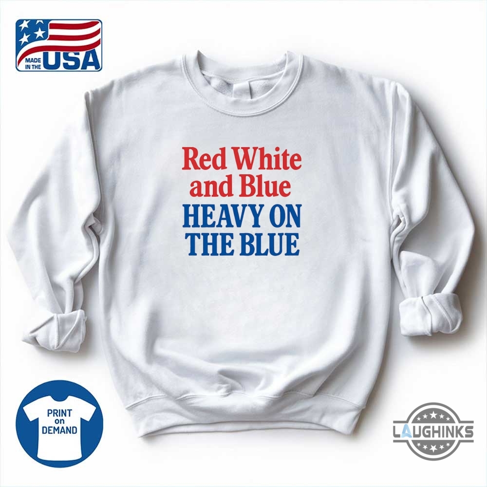 Red White And Blue Shirt Heavy On The Blue Tee Funny Liberal 4Th Of July Shirt 6 Red White and Blue Shirt Heavy on the Blue Tee Funny Liberal 4th of July Shirt