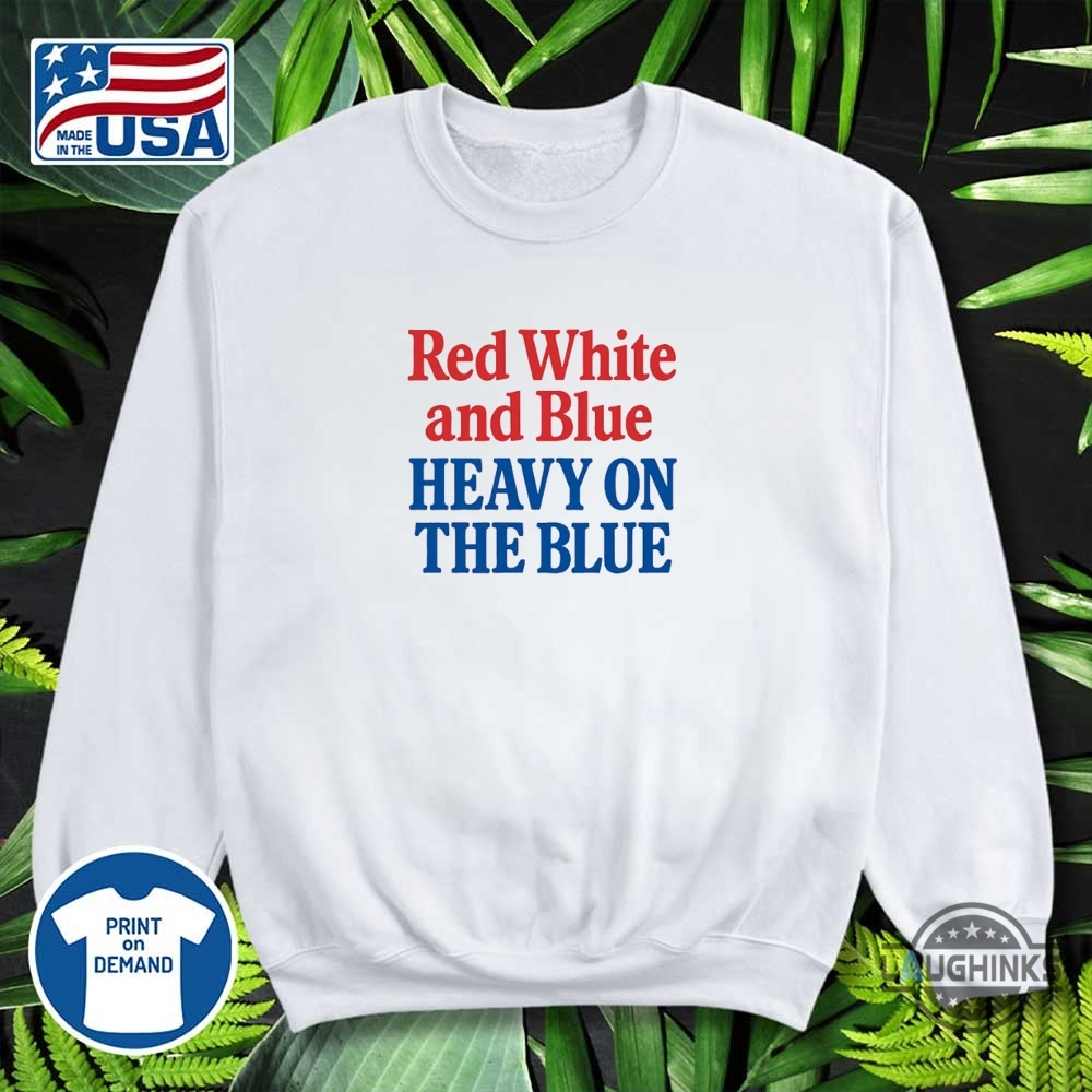 Red White And Blue Shirt Heavy On The Blue Tee Funny Liberal 4Th Of July Shirt 8 Red White and Blue Shirt Heavy on the Blue Tee Funny Liberal 4th of July Shirt