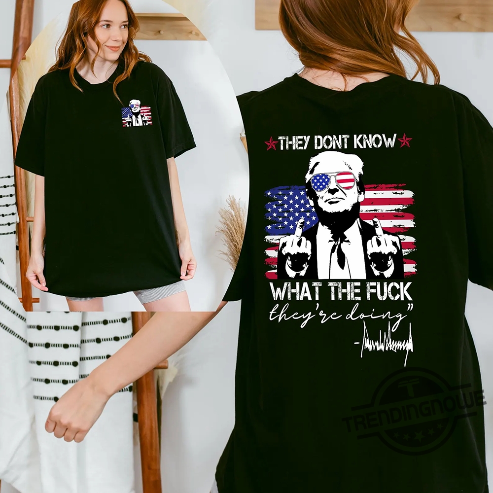 Trump They Don't Know What The Fuck They're Doing T Shirt 7 Trump They Dont Know What The Fuck Theyre Doing T Shirt trendingnowe 3