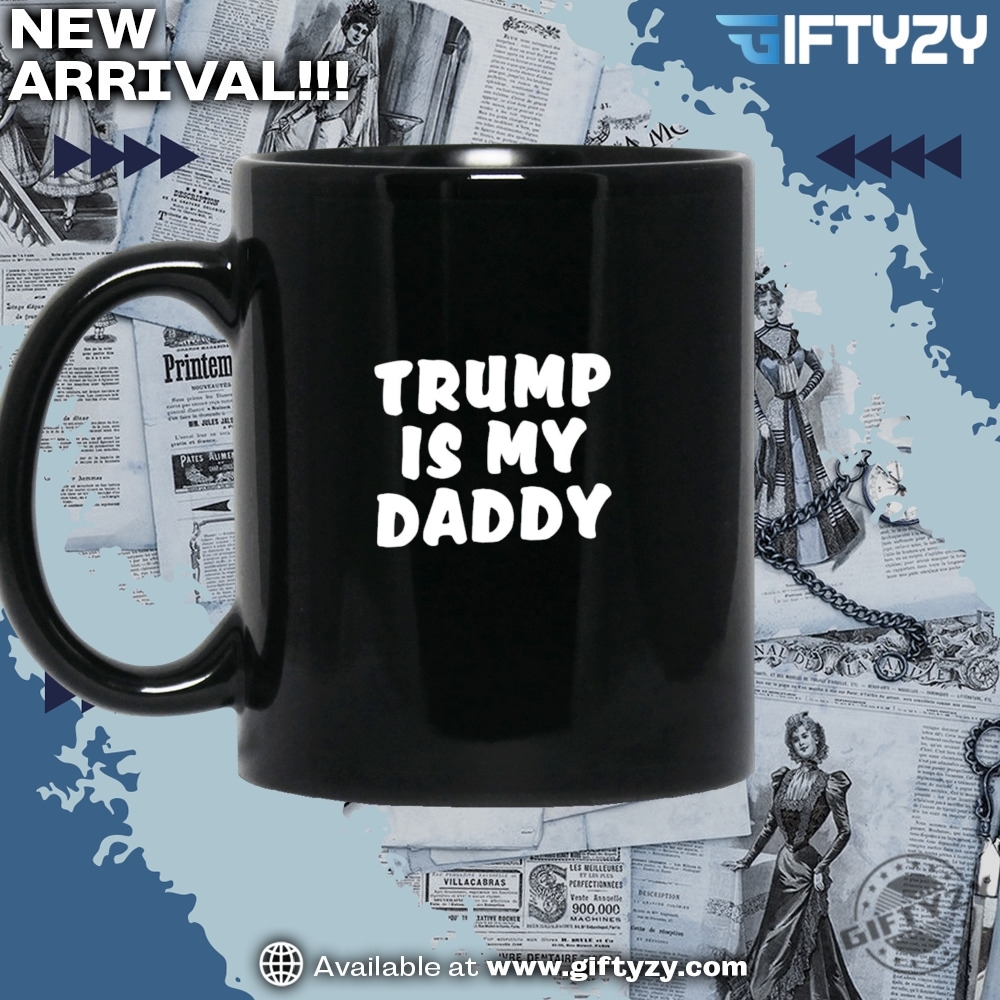 Trump Is My Daddy Funny Shirt 5 TRUMP IS MY DADDY Funny Shirt