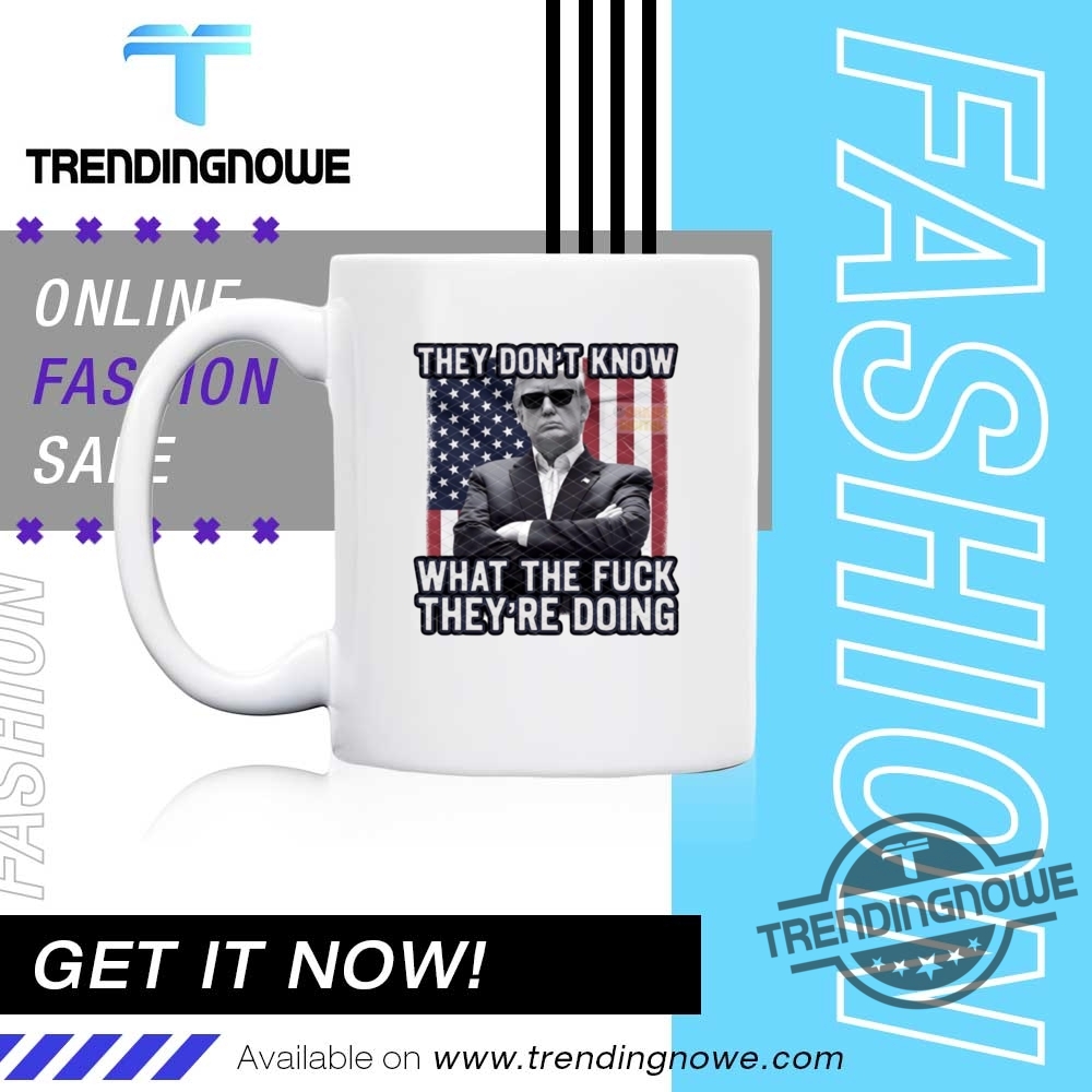 They Dont Know What The Fuck Theyre Doing Trump Shirt 11 They Dont Know What The Fuck Theyre Doing Trump Shirt trendingnowe 4