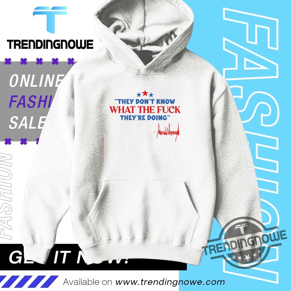 They Dont Know What The Fuck Theyre Doing Shirt 9 They Dont Know What The Fuck Theyre Doing Shirt trendingnowe 2