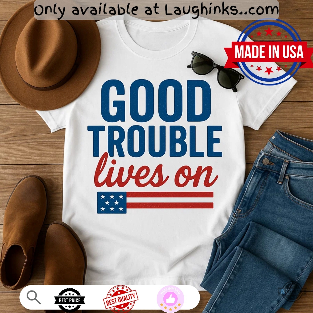 Good Trouble Lives On Anti Trump Shirt 1 Good Trouble Lives On Anti-Trump Shirt