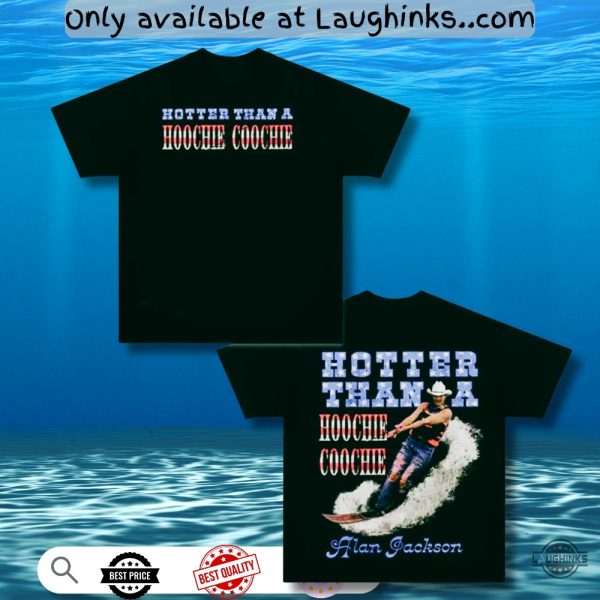 funny alan jackson hotter than a hoochie coochie shirt