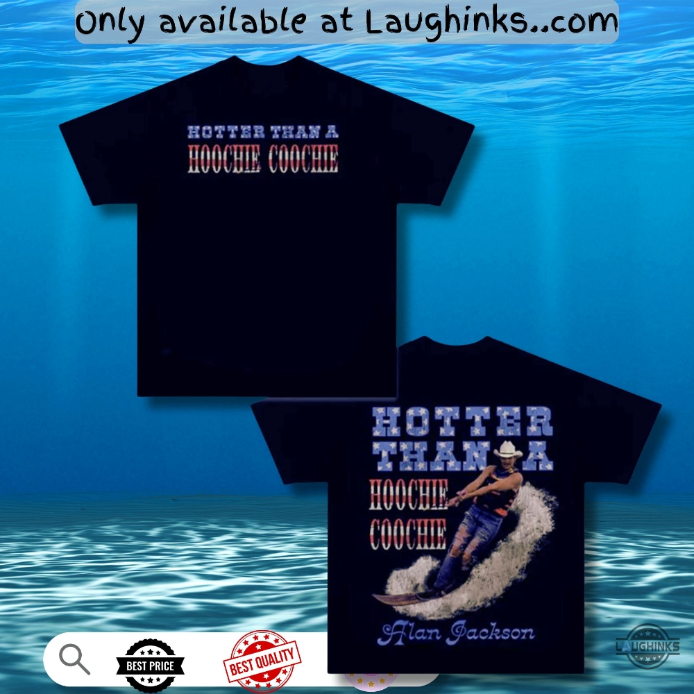 Funny Alan Jackson Hotter Than A Hoochie Coochie Shirt 6 Funny Alan Jackson Hotter Than A Hoochie Coochie Shirt