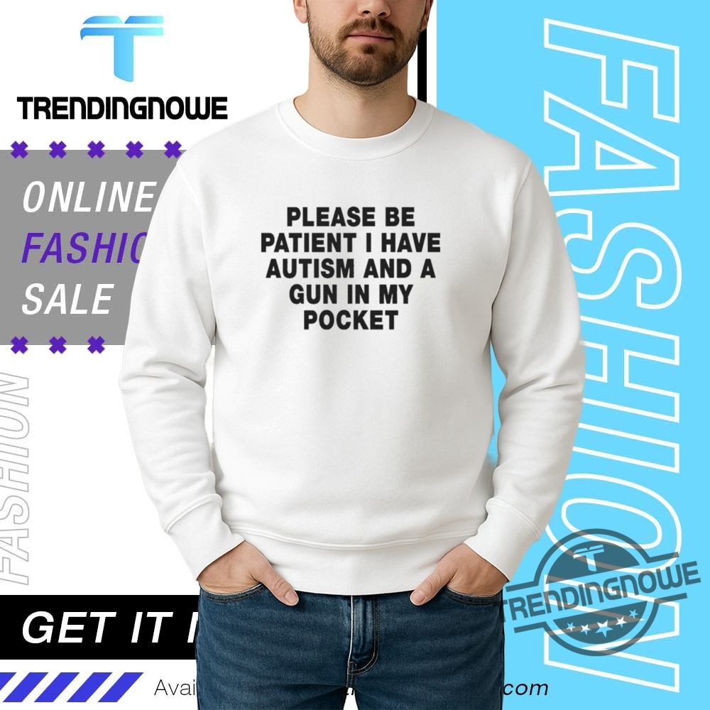 Please Be Patient I Have Autism And A Gun In My Pocket Shirt 13 Please Be Patient I Have Autism And A Gun In My Pocket Shirt