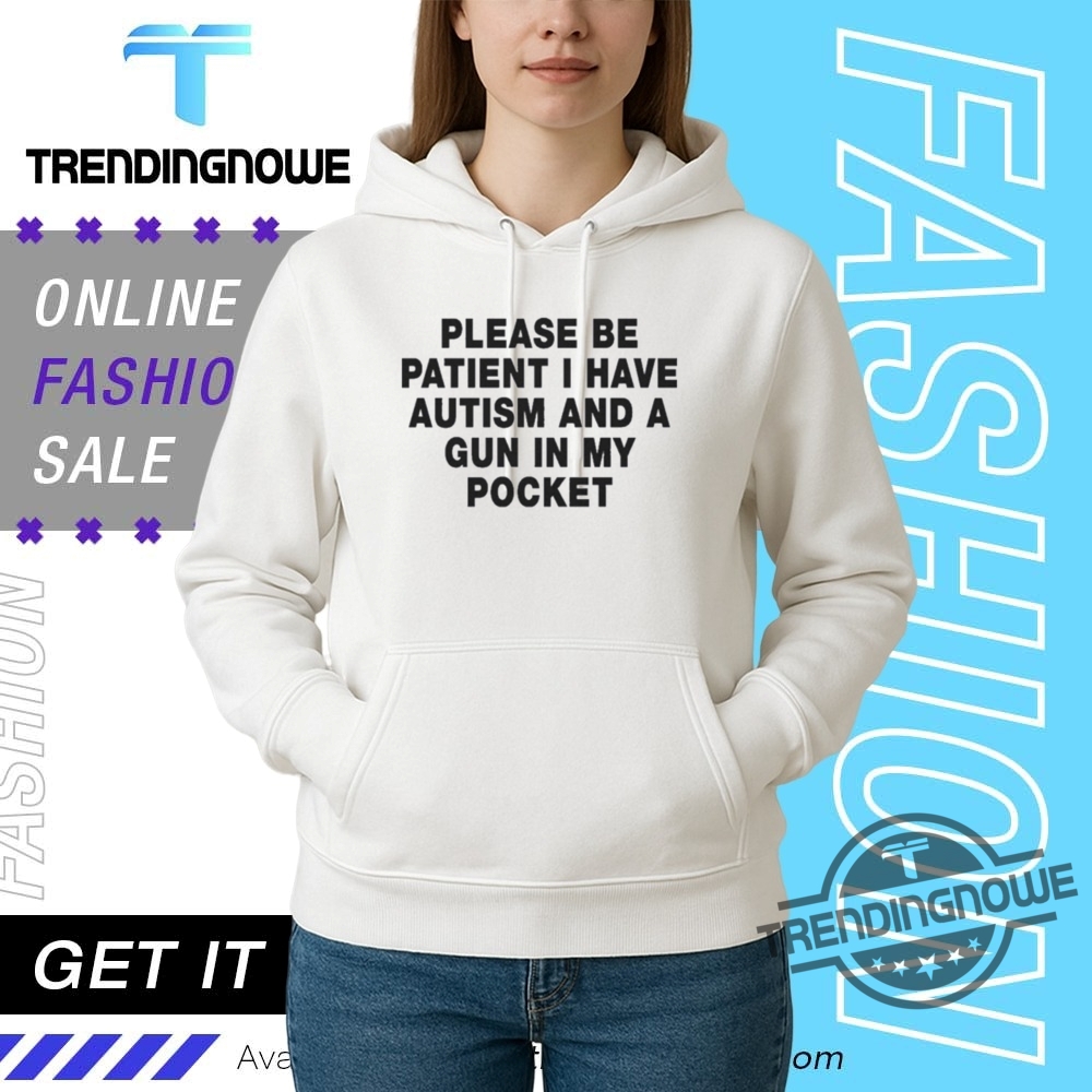 Please Be Patient I Have Autism And A Gun In My Pocket Shirt 14 Please Be Patient I Have Autism And A Gun In My Pocket Shirt