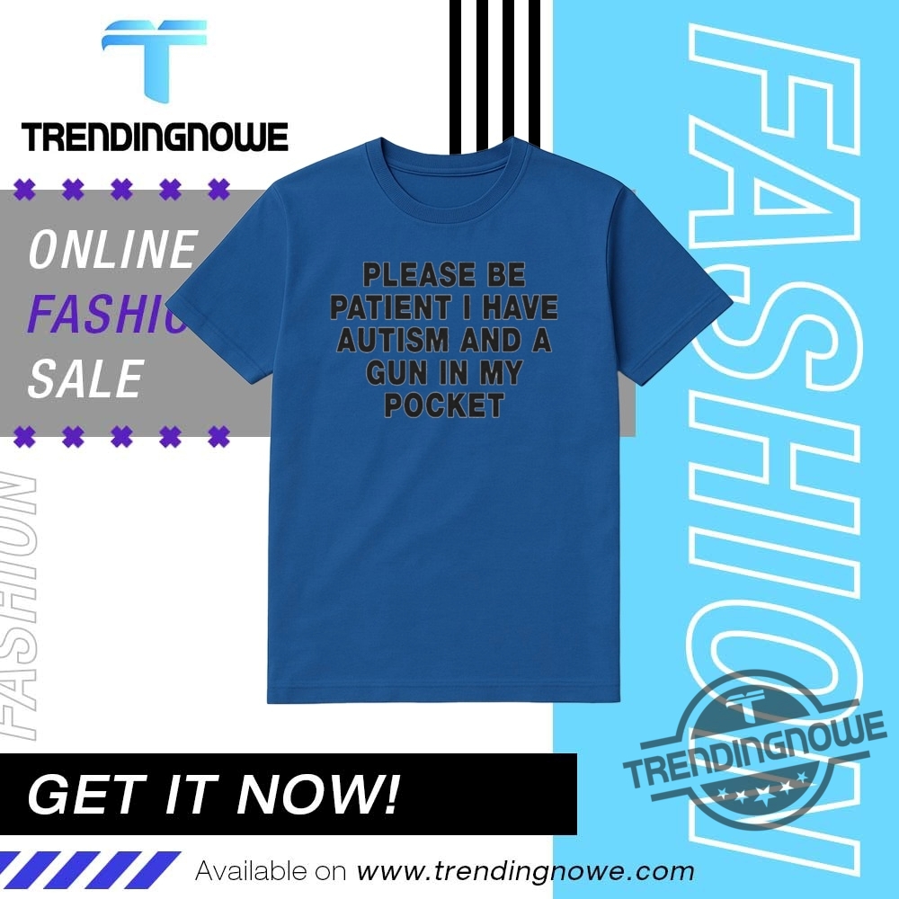 Please Be Patient I Have Autism And A Gun In My Pocket Shirt 15 Please Be Patient I Have Autism And A Gun In My Pocket Shirt