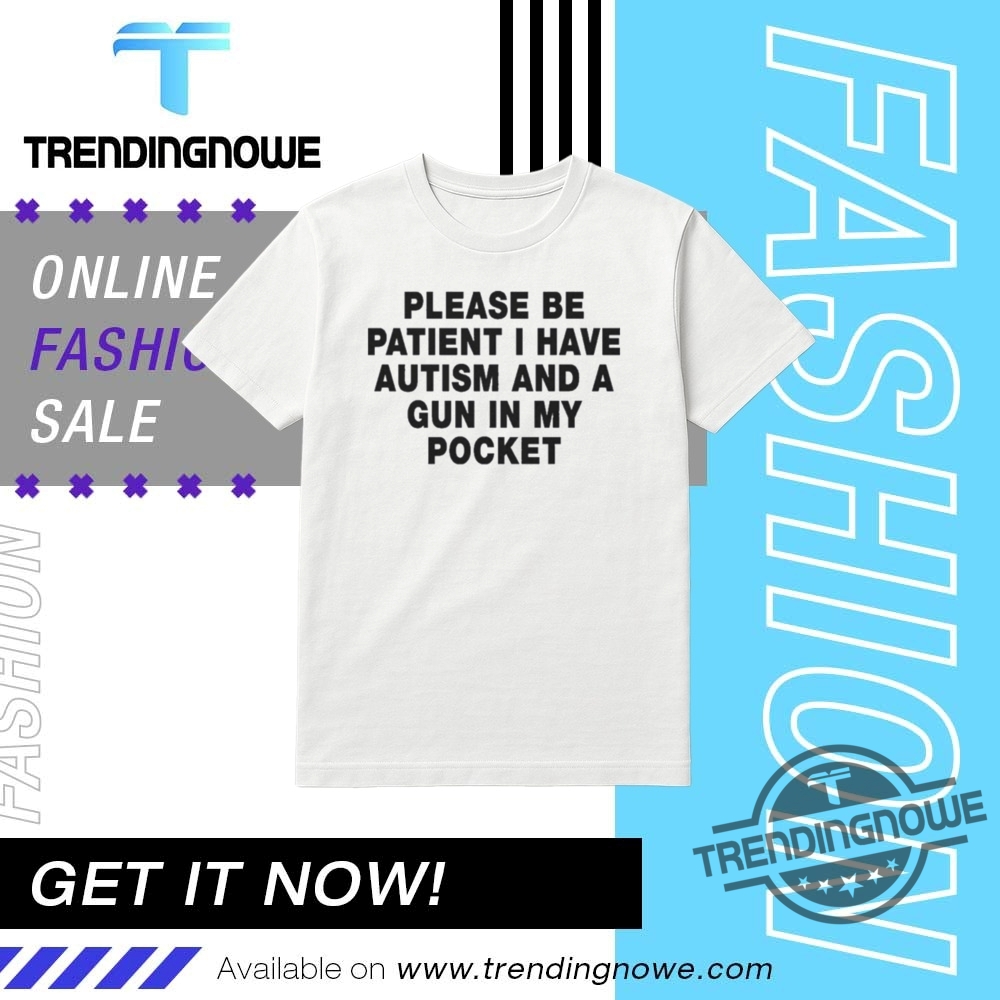 Please Be Patient I Have Autism And A Gun In My Pocket Shirt 16 Please Be Patient I Have Autism And A Gun In My Pocket Shirt