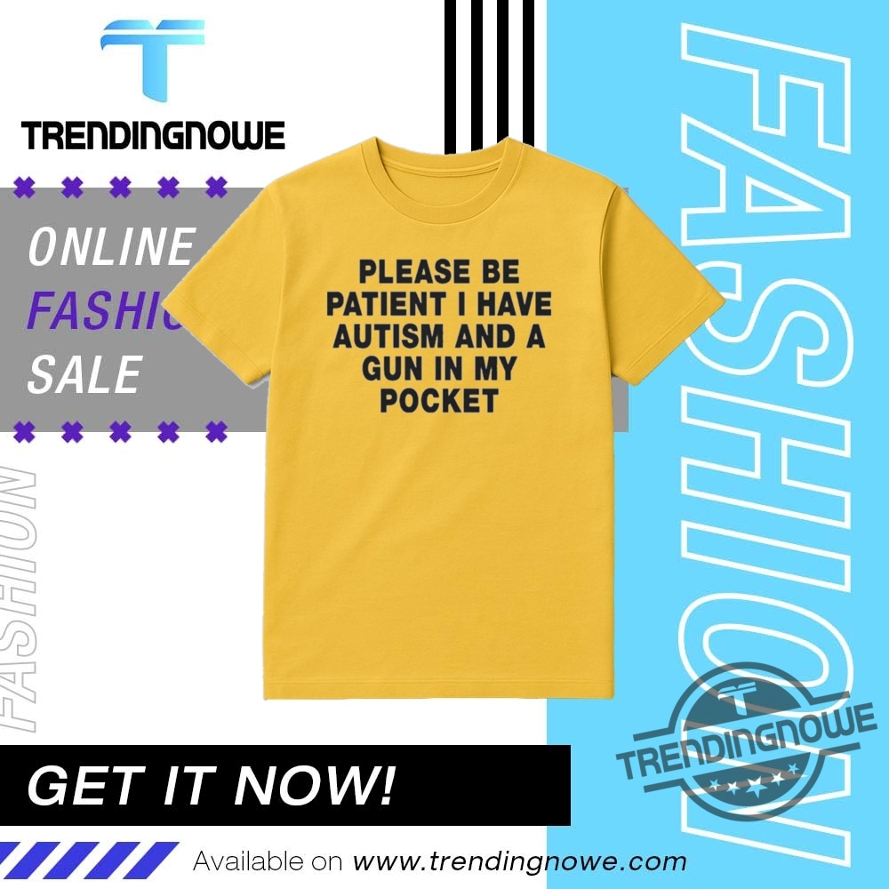 Please Be Patient I Have Autism And A Gun In My Pocket Shirt 18 Please Be Patient I Have Autism And A Gun In My Pocket Shirt