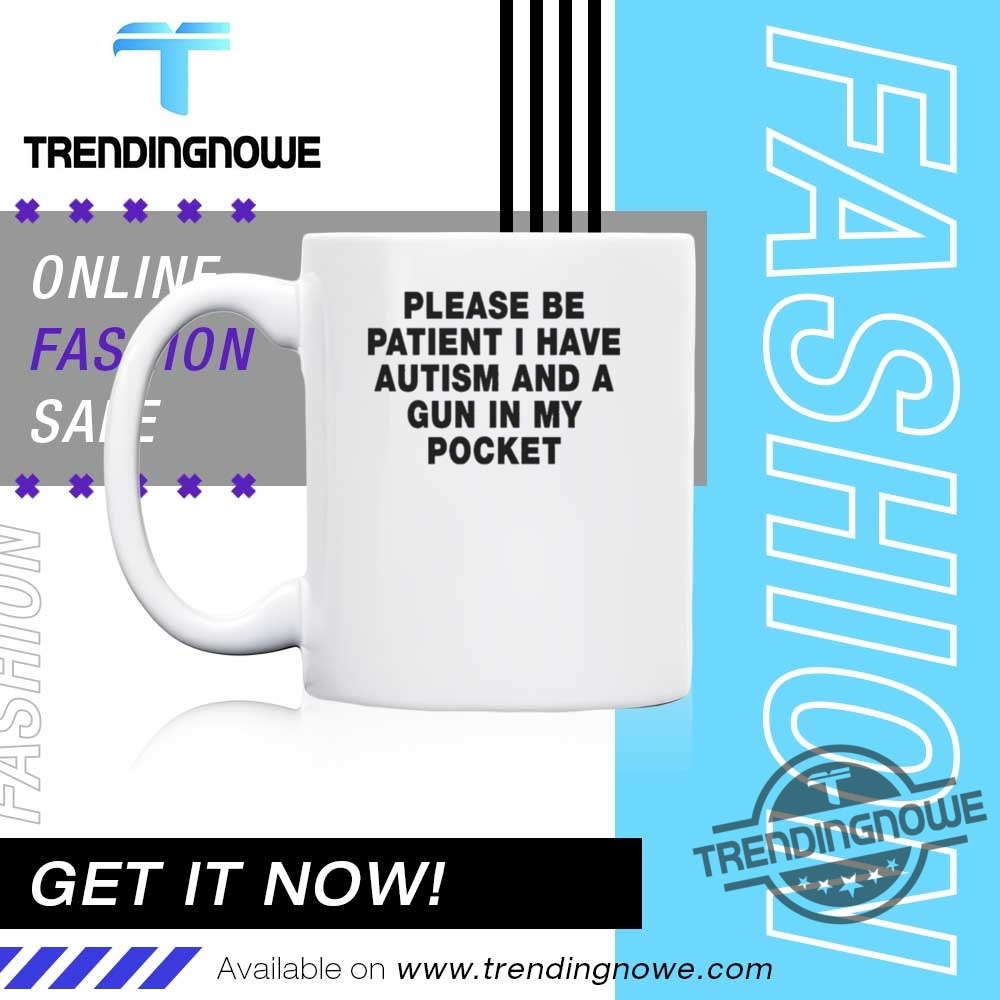 Please Be Patient I Have Autism And A Gun In My Pocket Shirt 19 Please Be Patient I Have Autism And A Gun In My Pocket Shirt