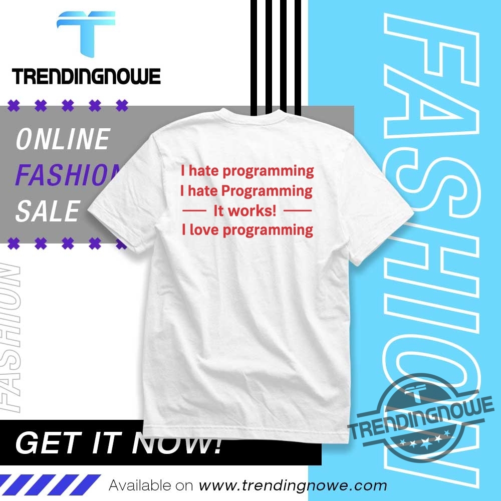 I Hate Programming It Works I Love Programming Shirt 1 I Hate Programming It Works I Love Programming Shirt trendingnowe 1
