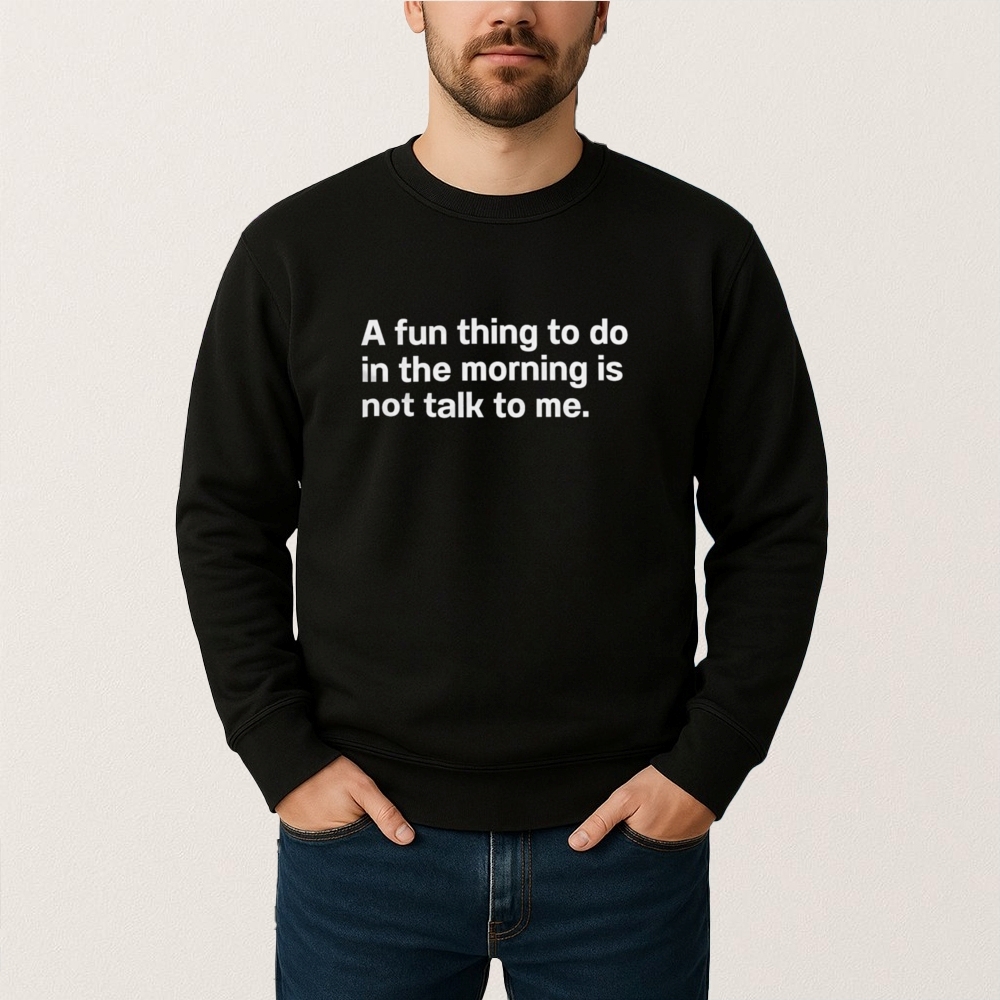 A Fun Thing To Do In The Morning Is Not Talk To Me Shirts 12 A Fun Thing To Do In The Morning Is Not Talk To Me Shirts