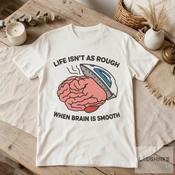 Life Isnt As Rough When Brain Is Smooth Graphic T Shirt