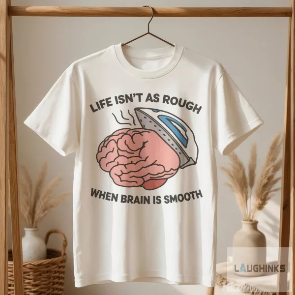 Life Isnt As Rough When Brain Is Smooth Graphic T Shirt