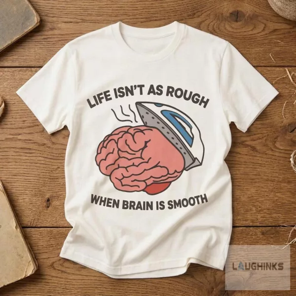 Life Isnt As Rough When Brain Is Smooth Graphic T Shirt