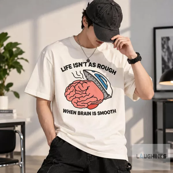 Life Isnt As Rough When Brain Is Smooth Graphic T Shirt