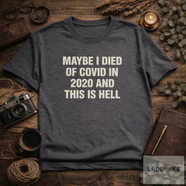Maybe I Died Of Covid In 2020 And This Is Hell Graphic T Shirt