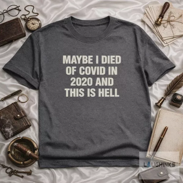 Maybe I Died Of Covid In 2020 And This Is Hell Graphic T Shirt