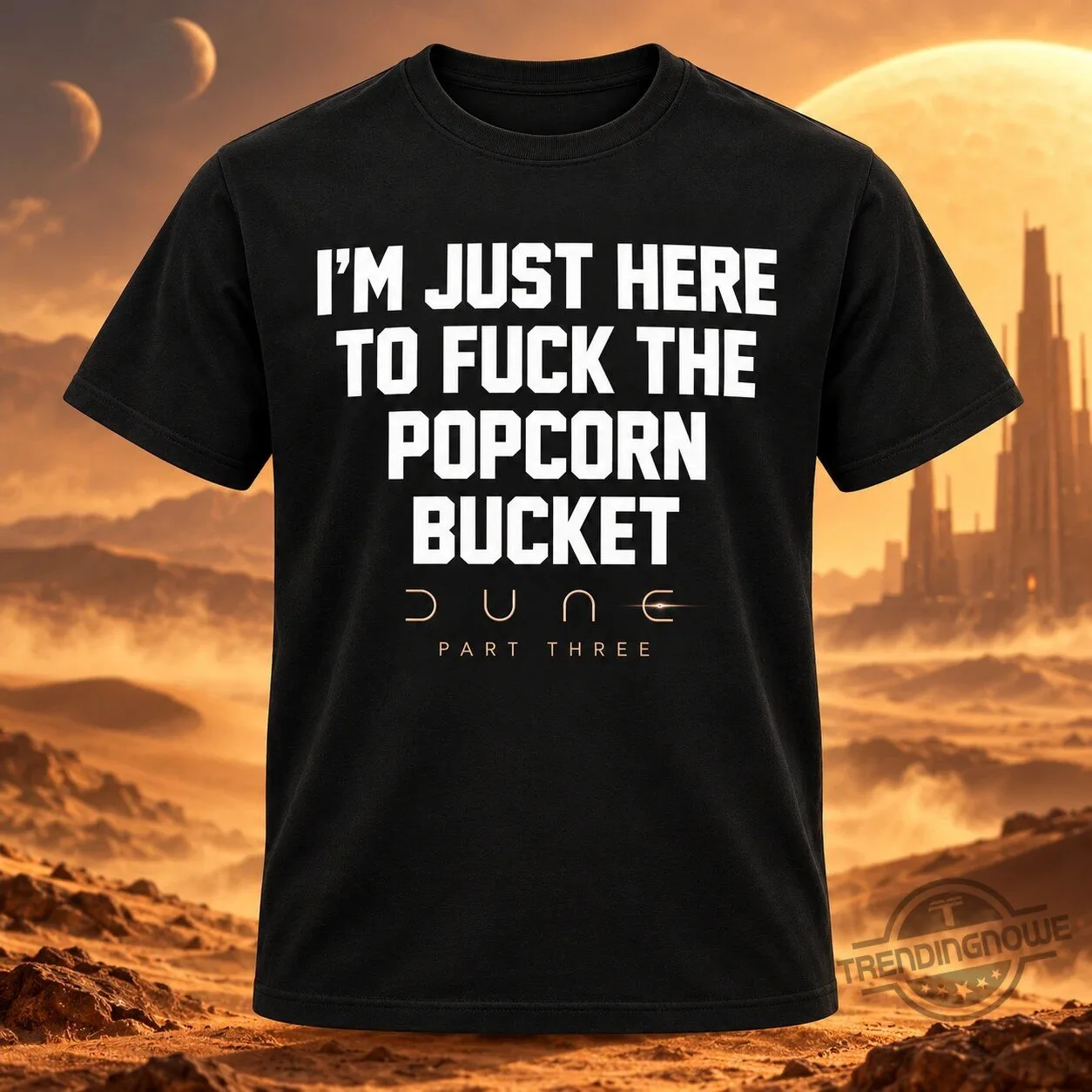 Dune Part Three I'm Just Here To Fuck The Popcorn Bucket Shirt 6 Dune Part Three I